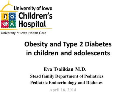 Obesity and Type 2 Diabetes in children and adolescents Eva Tsalikian M.D. Stead family Department of Pediatrics Pediatric Endocrinology and Diabetes April.