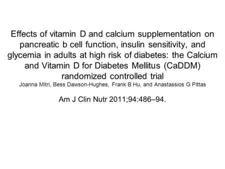 Effects of vitamin D and calcium supplementation on pancreatic b cell function, insulin sensitivity, and glycemia in adults at high risk of diabetes: the.