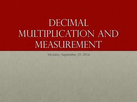 Decimal Multiplication and measurement Monday, September 29, 2014.