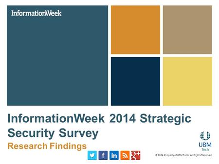 InformationWeek 2014 Strategic Security Survey Research Findings © 2014 Property of UBM Tech; All Rights Reserved.