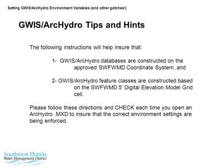 Setting GWIS/ArcHydro Environment Variables (and other gotchas!) The following instructions will help insure that: 1- GWIS/ArcHydro databases are constructed.