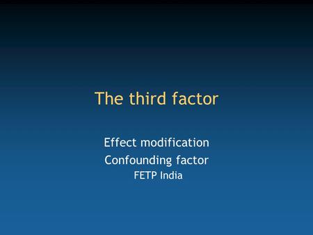 The third factor Effect modification Confounding factor FETP India.