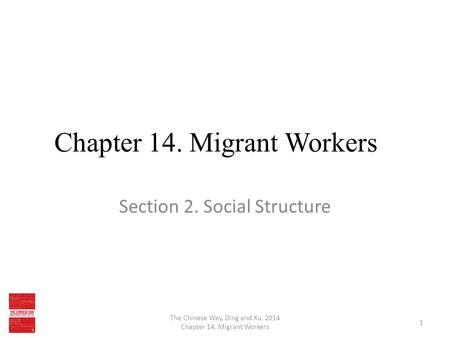 Chapter 14. Migrant Workers Section 2. Social Structure The Chinese Way, Ding and Xu, 2014 Chapter 14. Migrant Workers 1.