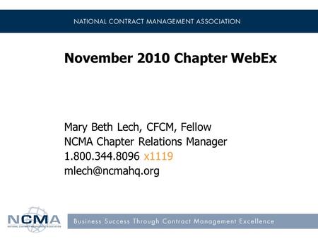 November 2010 Chapter WebEx Mary Beth Lech, CFCM, Fellow NCMA Chapter Relations Manager 1.800.344.8096 x1119