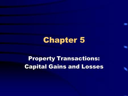Chapter 5 Property Transactions: Capital Gains and Losses 1.