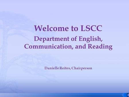 Welcome to LSCC Department of English, Communication, and Reading Danielle Reites, Chairperson.