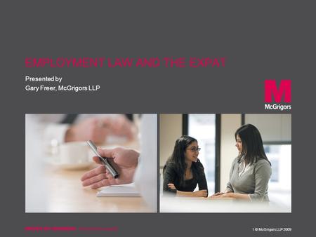 Presented by 1 © McGrigors LLP 2009 EMPLOYMENT LAW AND THE EXPAT Gary Freer, McGrigors LLP.