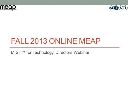FALL 2013 ONLINE MEAP MIST™ for Technology Directors Webinar.