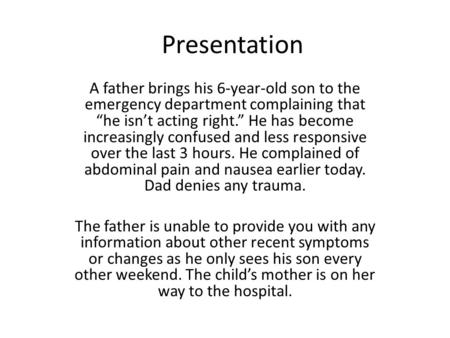 Presentation A father brings his 6-year-old son to the emergency department complaining that “he isn’t acting right.” He has become increasingly confused.