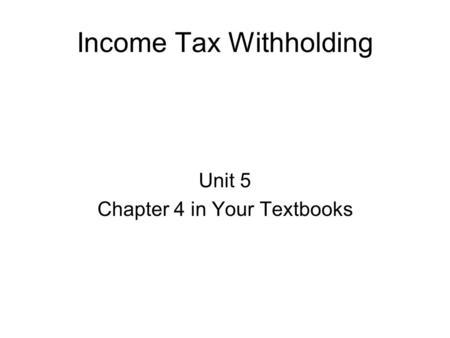 Income Tax Withholding Unit 5 Chapter 4 in Your Textbooks.