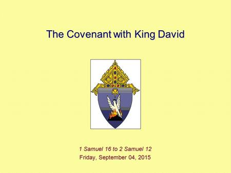 The Covenant with King David 1 Samuel 16 to 2 Samuel 12 Friday, September 04, 2015Friday, September 04, 2015Friday, September 04, 2015Friday, September.