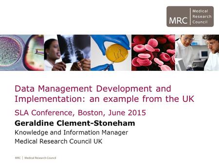 Data Management Development and Implementation: an example from the UK SLA Conference, Boston, June 2015 Geraldine Clement-Stoneham Knowledge and Information.