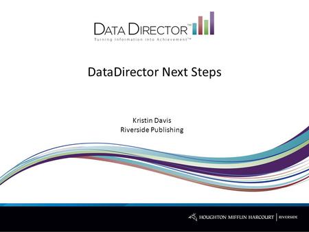 DataDirector Next Steps Kristin Davis Riverside Publishing.