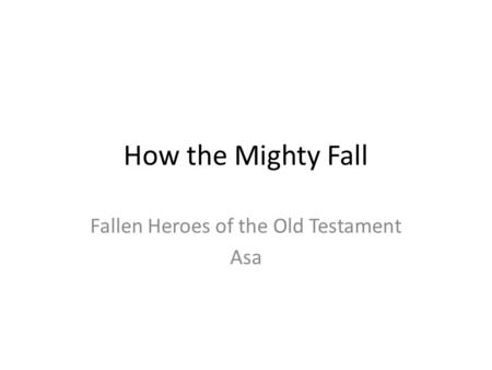 How the Mighty Fall Fallen Heroes of the Old Testament Asa.