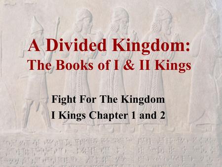 A Divided Kingdom: The Books of I & II Kings Fight For The Kingdom I Kings Chapter 1 and 2.