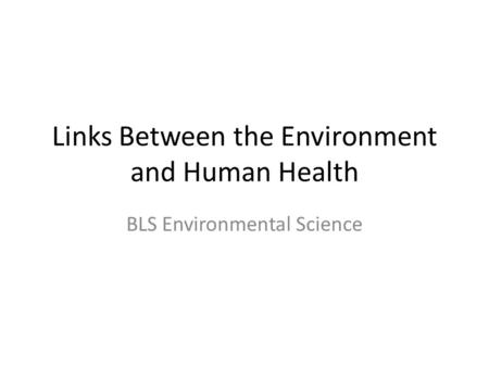 Links Between the Environment and Human Health BLS Environmental Science.