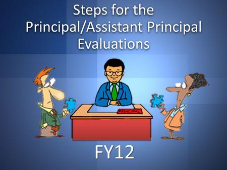 Steps for the Principal/Assistant Principal Evaluations FY12.