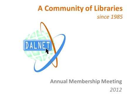 Annual Membership Meeting 2012 A Community of Libraries since 1985.