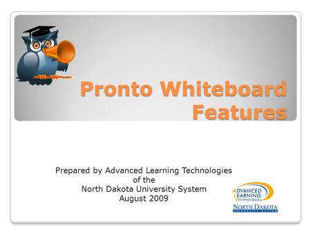 Pronto Whiteboard Features Prepared by Advanced Learning Technologies of the North Dakota University System August 2009.