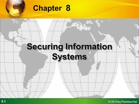 8.1 © 2010 by Prentice Hall 8 Chapter Securing Information Systems.