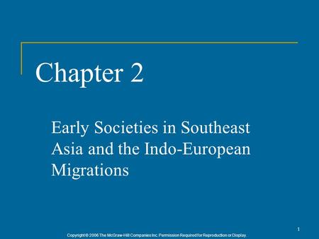 Copyright © 2006 The McGraw-Hill Companies Inc. Permission Required for Reproduction or Display. 1 Chapter 2 Early Societies in Southeast Asia and the.
