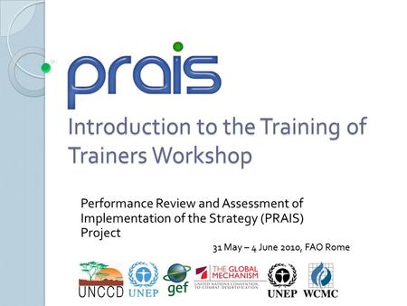 Introduction to the Training of Trainers Workshop Performance Review and Assessment of Implementation of the Strategy (PRAIS) Project 31 May – 4 June 2010,