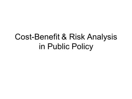 Cost-Benefit & Risk Analysis in Public Policy