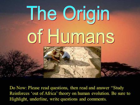 Do Now: Please read questions, then read and answer “Study Reinforces ‘out of Africa’ theory on human evolution. Be sure to Highlight, underline, write.