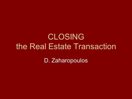 CLOSING the Real Estate Transaction D. Zaharopoulos.