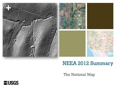 + NEEA 2012 Summary The National Map. + National Digital Elevation Program (NDEP) Status of Elevation Data 1996 - 2011  28% coverage - 49 states  15%