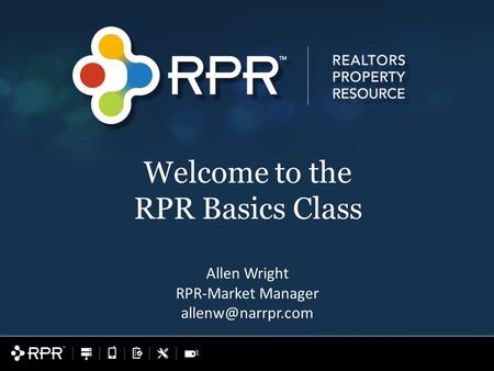 Allen Wright RPR-Market Manager Welcome to the RPR Basics Class.