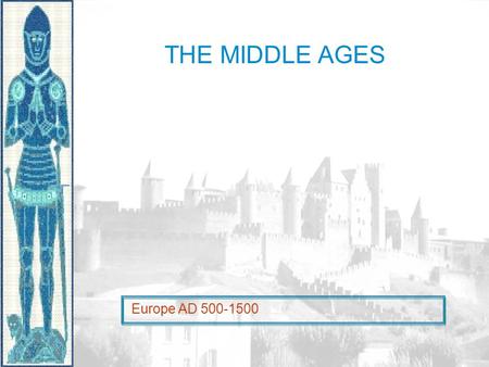 THE MIDDLE AGES Europe AD 500-1500. PeriodizationPeriodization Early Middle Ages: 500 – 1000 After fall of Rome, chaos ensues- wars, no trade, signs of.