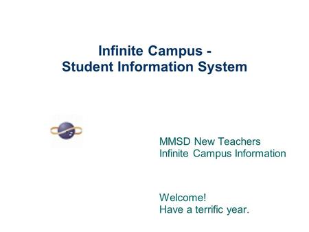 Infinite Campus - Student Information System MMSD New Teachers Infinite Campus Information Welcome! Have a terrific year.