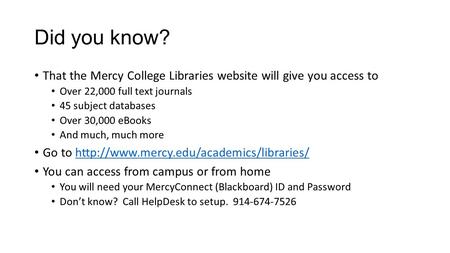 Did you know? That the Mercy College Libraries website will give you access to Over 22,000 full text journals 45 subject databases Over 30,000 eBooks And.