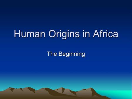 Human Origins in Africa The Beginning. Scientists Search for Human Origins Archaeologists – specially trained scientists that try and discover the past.
