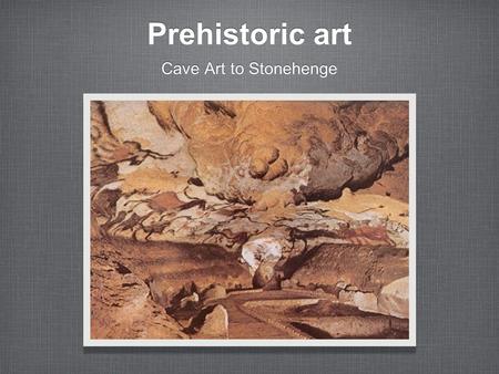 Prehistoric art Cave Art to Stonehenge. UNIT CONCEPTS The Stone Age man invented representational art. It used quick and unsophisticated strokes. Art.