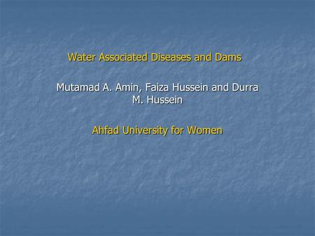 Water Associated Diseases and Dams Mutamad A. Amin, Faiza Hussein and Durra M. Hussein Ahfad University for Women.
