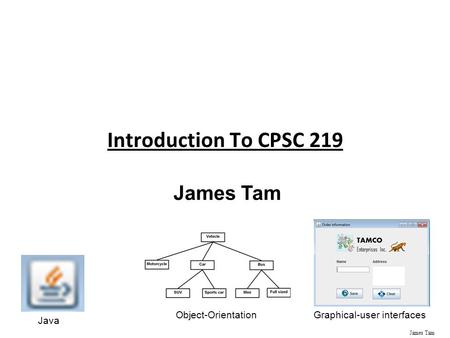 James Tam Introduction To CPSC 219 James Tam Java Object-OrientationGraphical-user interfaces.