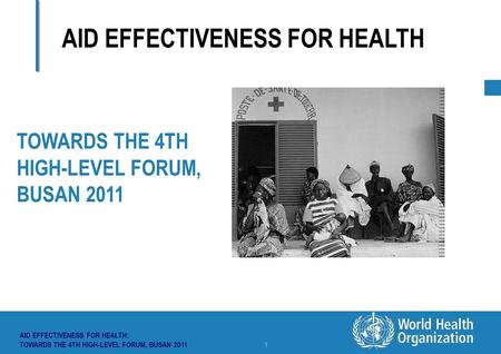 TITLE from VIEW and SLIDE MASTER | 27 July 2006 AID EFFECTIVENESS FOR HEALTH: TOWARDS THE 4TH HIGH-LEVEL FORUM, BUSAN 2011 1 AID EFFECTIVENESS FOR HEALTH.
