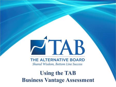 Using the TAB Business Vantage Assessment. Learning Objectives Discuss the benefits of the tool Explain how to assist a new member complete the tool Describe.