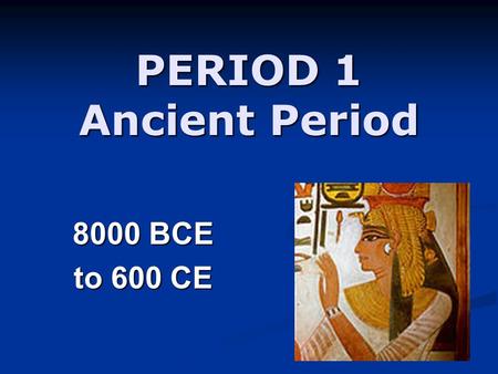 PERIOD 1 Ancient Period 8000 BCE to 600 CE. Self-actualization (self-knowledge, fulfillment of personal potential) Esteem (autonomy, achievement, recognition)
