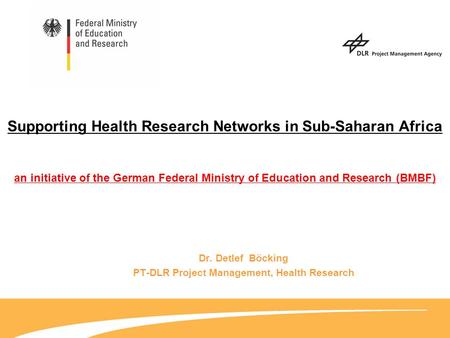 Supporting Health Research Networks in Sub-Saharan Africa an initiative of the German Federal Ministry of Education and Research (BMBF) Dr. Detlef Böcking.