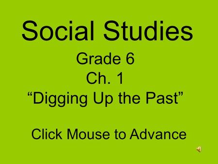 Social Studies Grade 6 Ch. 1 “Digging Up the Past”
