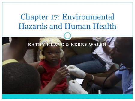 KATHY HUANG & KERRY WALSH Chapter 17: Environmental Hazards and Human Health.