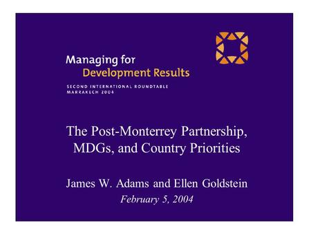 The Post-Monterrey Partnership, MDGs, and Country Priorities James W. Adams and Ellen Goldstein February 5, 2004.