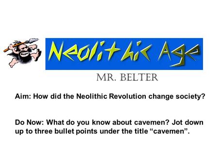 Mr. Belter Aim: How did the Neolithic Revolution change society?