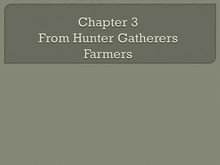 Chapter 3 From Hunter Gatherers Farmers
