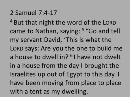 2 Samuel 7:4-17 4 But that night the word of the L ORD came to Nathan, saying: 5 “Go and tell my servant David, ‘This is what the L ORD says: Are you the.