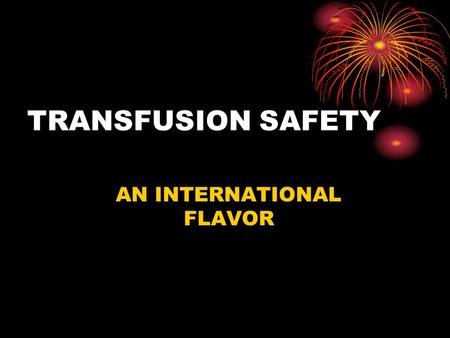 TRANSFUSION SAFETY AN INTERNATIONAL FLAVOR. RISK DATA – U.S. Motor cycling 1:50 20 Cigarettes/d 1:200 Hit by car 1:20,000 BC pills 1:50,000 Earthquake.