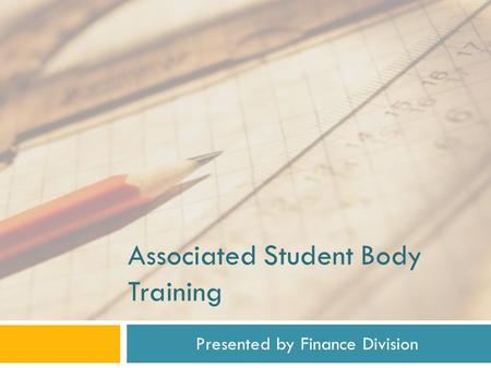 Associated Student Body Training Presented by Finance Division.
